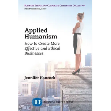 Applied Humanism: How to Create More Effective and Ethical Businesses