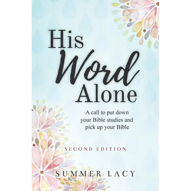 His Word Alone: A Call to Put Down Your Bible Studies and Pick Up Your Bible