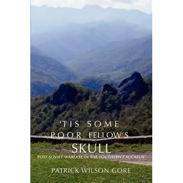 'Tis Some Poor Fellow's Skull: Post-Soviet Warfare in the Southern Caucasus