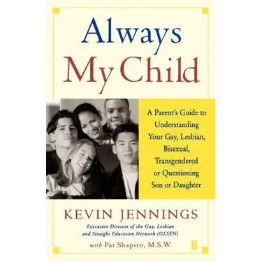 Always My Child: A Parent's Guide to Understanding Your Gay, Lesbian, Bisexual, Transgendered or Questioning Son or Daughter