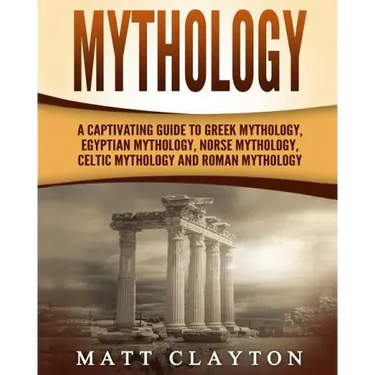 Mythology: A Captivating Guide to Greek Mythology, Egyptian Mythology, Norse Mythology, Celtic Mythology and Roman Mythology