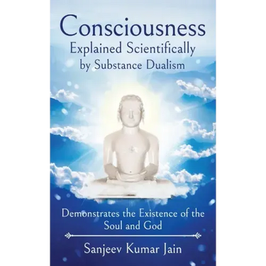 Consciousness Explained Scientifically by Substance Dualism: Demonstrates the Existence of the Soul and God