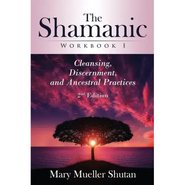 The Shamanic Workbook I: Cleansing, Discernment, and Ancestral Practices