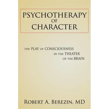 Psychotherapy of Character: The Play of Consciousness in the Theater of the Brain
