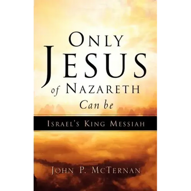 Only Jesus of Nazareth Can Be Israel's King Messiah