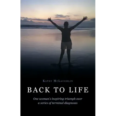 Back to Life: One woman's inspiring triumph over a series of terminal diagnoses