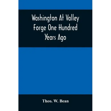 Washington At Valley Forge One Hundred Years Ago: Or, The Foot-Prints Of The Revolution