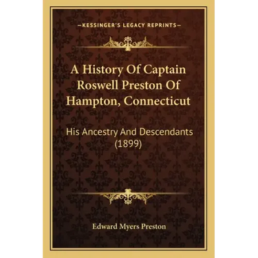 A History Of Captain Roswell Preston Of Hampton, Connecticut: His Ancestry And Descendants (1899)