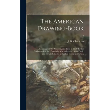 The American Drawing-book: a Manual for the Amateur, and Basis of Study for the Professional Artist: Especially Adapted to the Use of Public and