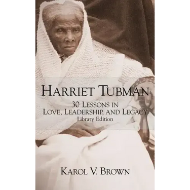 Harriet Tubman: 30 Lessons in Love, Leadership, and Legacy