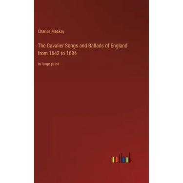 The Cavalier Songs and Ballads of England from 1642 to 1684: in large print