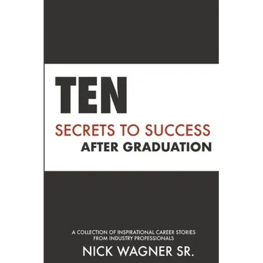 Ten Secrets to Success After Graduation: A collection of inspirational career stories from industry professionals