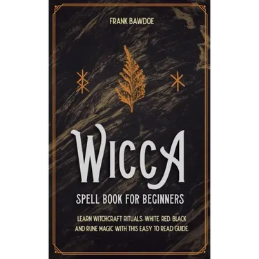 Wicca Spell Book for Beginners: Learn Witchcraft Rituals, White, Red, Black, and Rune Magic with this Easy to Read Guide