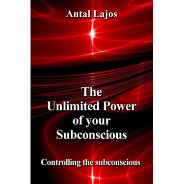 The Unlimited Power of your Subconscious: Controlling the Subconscious