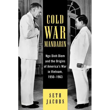 Cold War Mandarin: Ngo Dinh Diem and the Origins of America's War in Vietnam, 1950-1963