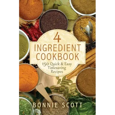 4 Ingredient Cookbook: 150 Quick & Easy Timesaving Recipes