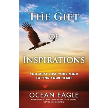 The Gift of Inspirations: You Must Lose Your Mind to Find Your Heart
