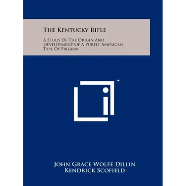 The Kentucky Rifle: A Study Of The Origin And Development Of A Purely American Type Of Firearm