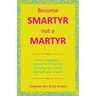 Become Smartyr Not a Martyr: How to Hypnotize Yourself in 20 Minutes to Change Your Mind and Fulfil Your Dreams