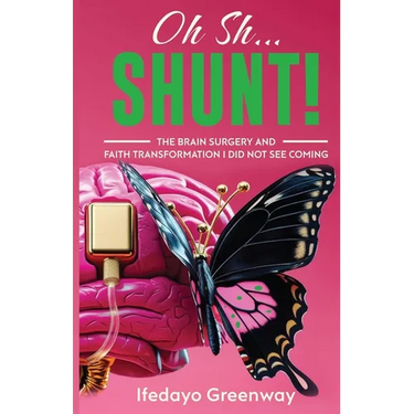 Oh Sh...Shunt!: The Brain Surgery and Faith Transformation I Did Not See Coming