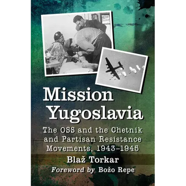 Mission Yugoslavia: The OSS and the Chetnik and Partisan Resistance Movements, 1943-1945