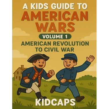 A Kids Guide to American Wars - Volume 1: American Revolution to Civil War
