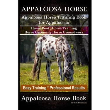 Appaloosa Horse, Appaloosa Horse Training Book for Appaloosas, Horse Book, Horse Training, Horse Grooming, Horse Groundwork, Easy Training *Profession
