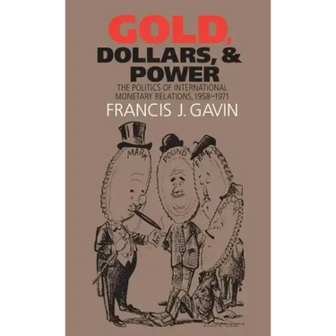 Gold, Dollars, and Power: The Politics of International Monetary Relations, 1958-1971
