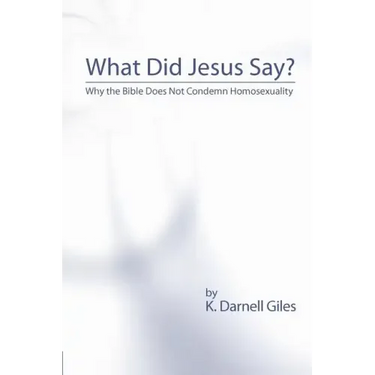 What Did Jesus Say?: Why The Bible Does Not Condemn Homosexuality