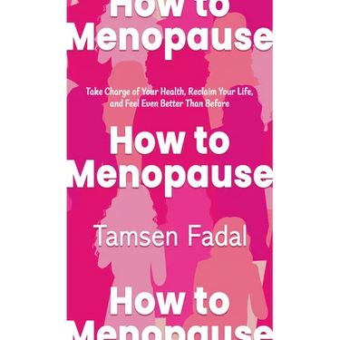 How to Menopause: Take Charge of Your Health, Reclaim Your Life, and Feel Even Better Than Before