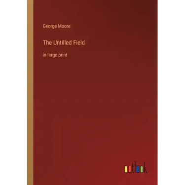 The Untilled Field: in large print