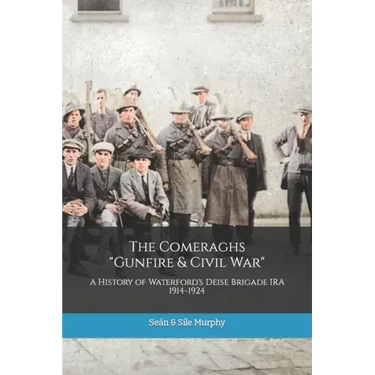 The Comeraghs Gunfire & Civil War: The story of the Deise Brigade IRA 1914-1924