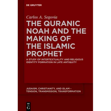The Quranic Noah and the Making of the Islamic Prophet: A Study of Intertextuality and Religious Identity Formation in Late Antiquity