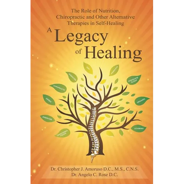 A Legacy of Healing: The Role of Nutrition, Chiropractic and Other Alternative Therapies in Self-Healing