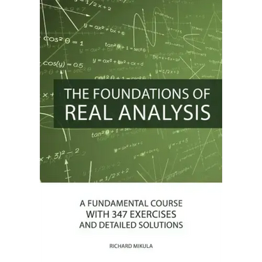 The Foundations of Real Analysis: A Fundamental Course with 347 Exercises and Detailed Solutions