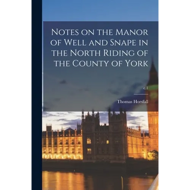 Notes on the Manor of Well and Snape in the North Riding of the County of York; c.1