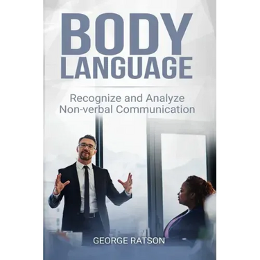 Body Language: Recognize And Analyze Non-Verbal Communication