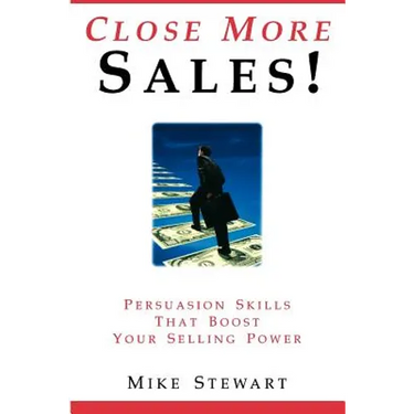 Close More Sales! Persuasion Skills That Boost Your Selling Power