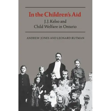 In the Children's Aid: J.J. Kelso and Child Welfare in Ontario
