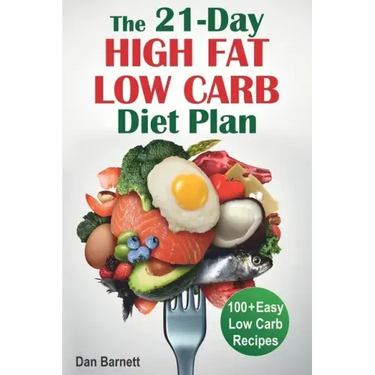 The 21-Day High Fat Low Carb Diet Plan: 100+ Easy Low Carb Recipes