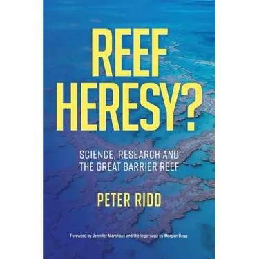 REEF HERESY? Science, Research and the Great Barrier Reef.