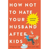 How Not to Hate Your Husband After Kids