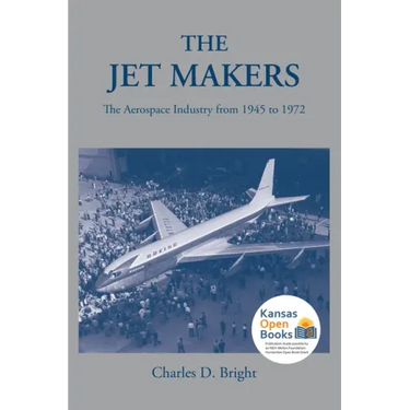 The Jet Makers: The Aerospace Industry from 1945 to 1972