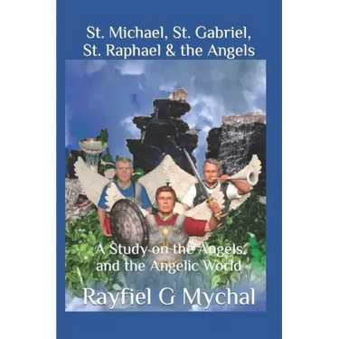 St. Michael, St. Gabriel, St. Raphael & the Angels: A Study on the Angels and the Angelic World