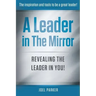 A Leader In The Mirror: Revealing The Leader In You!