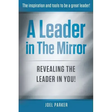 A Leader In The Mirror: Revealing The Leader In You!