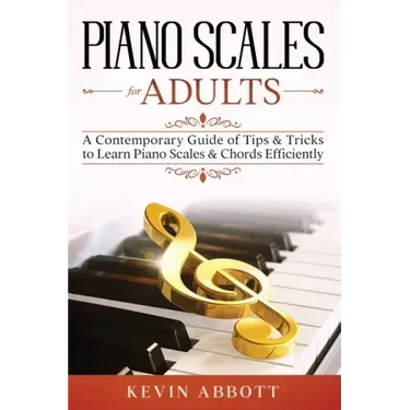 Piano Scales for Adults: A Contemporary Guide of Tips & Tricks to Learn Piano Scales & Chords Efficiently