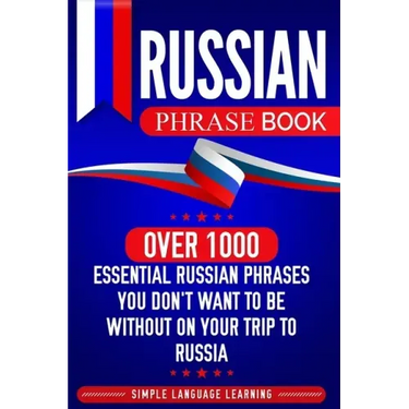 Russian Phrase Book: Over 1000 Essential Russian Phrases You Don't Want to Be Without on Your Trip to Russia