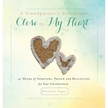 A Grandparent's Devotional- Close to My Heart: 40 Weeks of Scripture, Prayer and Reflection for Your Grandchild