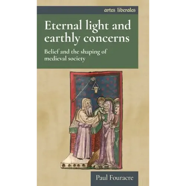 Eternal light and earthly concerns: Belief and the shaping of medieval society